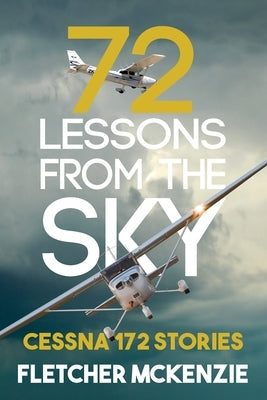 72 Lessons From The Sky: Cessna 172 by McKenzie, Fletcher Wa