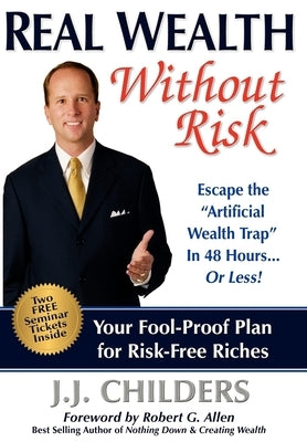 Real Wealth Without Risk: Escape the Artificial Wealth Trap in 48 Hours...or Less! by Childers, J. J.