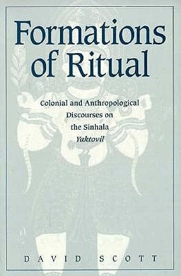 Formations of Ritual: Colonial and Anthropological Discourses on the Sinhala Yaktovil by Scott, David