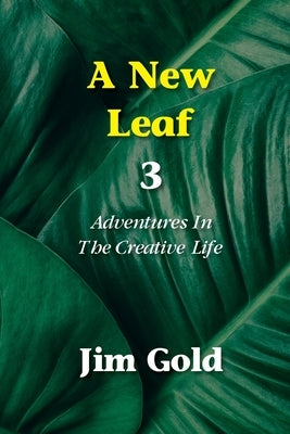 A New Leaf 3: Adventures In The Creative Life by Gold, Jim