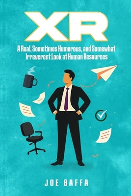 Xr: A Real, Sometimes Humorous, and Somewhat Irreverent Look at Human Resources by Baffa, Joe