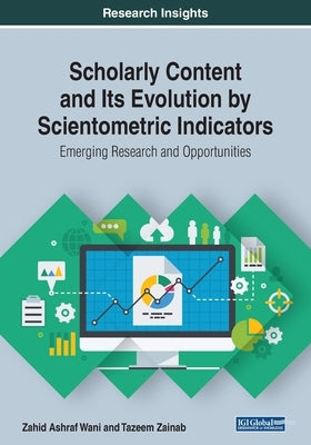 Scholarly Content and Its Evolution by Scientometric Indicators: Emerging Research and Opportunities by Wani, Zahid Ashraf