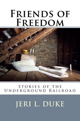 Friends of Freedom: Stories of the Underground Railroad by Duke, Jeri L.