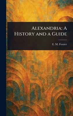 Alexandria: A History and a Guide by Forster, E. M. (Edward Morgan)