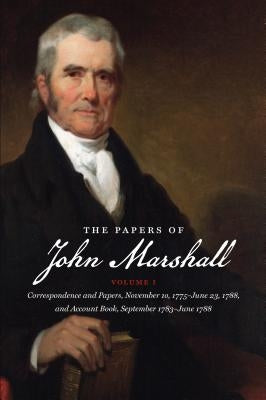 The Papers of John Marshall: Vol. I: Correspondence and Papers, November 10, 1775-June 23, 1788, and Account Book, September 1783-June 1788 by Johnson, Herbert a.