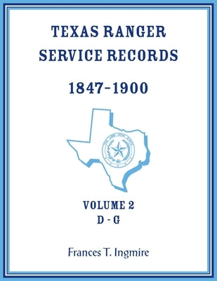 Texas Ranger Service Records, 1847-1900, Volume 2 D-G by Ingmire, Frances