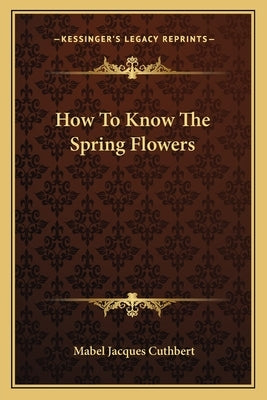 How To Know The Spring Flowers by Cuthbert, Mabel Jacques
