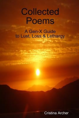 Collected Poems - A Gen-X Guide To Lust, Loss & Lethargy by Archer, Cristina
