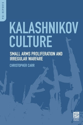 Kalashnikov Culture: Small Arms Proliferation and Irregular Warfare by Carr, Christopher