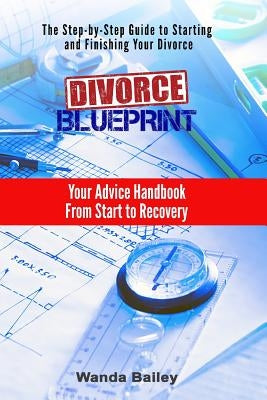 Divorce Blueprint: Your Advice Handbook From Start to Recovery by Bailey, Wanda