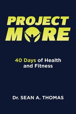 Project More: 40 Days of Health and Fitness by Thomas, Sean a.