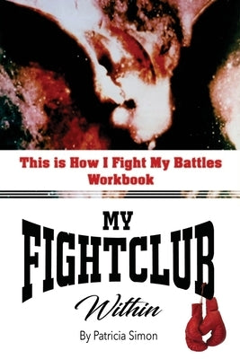 This is How I Fight My Battles Workbook: My Fight Club Within by Simon, Patricia
