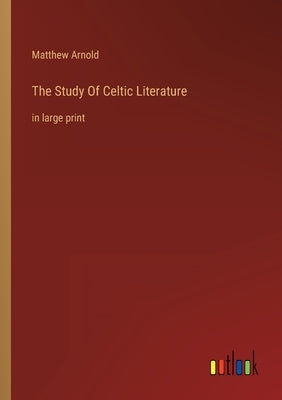 The Study Of Celtic Literature: in large print by Arnold, Matthew