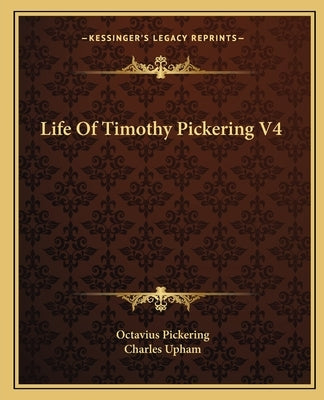 Life Of Timothy Pickering V4 by Pickering, Octavius