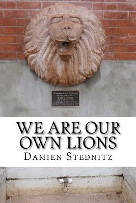 We Are Our Own Lions by Stednitz, Damien