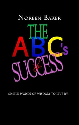 The ABCs for Success: Simple Words of Wisdom to Live By by Baker, Noreen