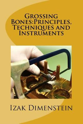 Grossing Bones: Principles, Techniques and Instruments by Dimenstein, Izak B.