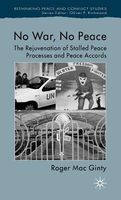 No War, No Peace: The Rejuvenation of Stalled Peace Processes and Peace Accords by Loparo, Kenneth A.