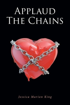 Applaud the Chains by King, Jessica Marion