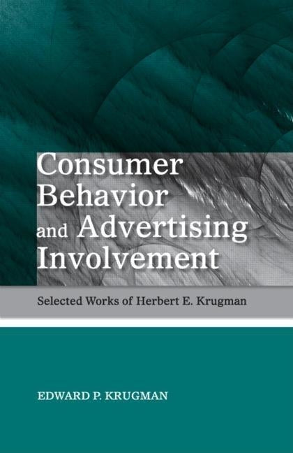 Consumer Behavior and Advertising Involvement: Selected Works of Herbert E. Krugman by Krugman, Edward P.