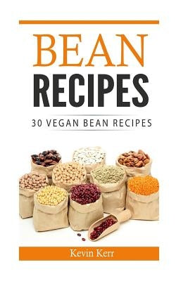 Bean Recipes: 30 Vegan Bean Recipes. by Kerr, Kevin