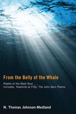 From the Belly of the Whale: Poems of the Male Soul by Johnson-Medland, N. Thomas