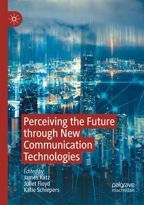 Perceiving the Future Through New Communication Technologies: Robots, AI and Everyday Life by Katz, James