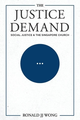 The Justice Demand: Social Justice & the Singapore Church by Wong, Ronald Jj