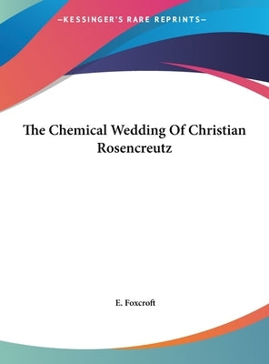 The Chemical Wedding of Christian Rosencreutz by Foxcroft, E.