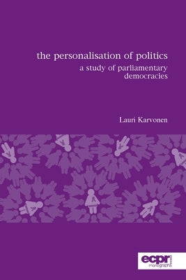 The Personalisation of Politics: A Study of Parliamentary Democracies by Karvonen, Lauri