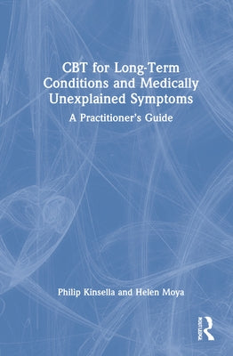 CBT for Long-Term Conditions and Medically Unexplained Symptoms: A Practitioner's Guide by Kinsella, Philip