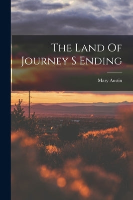 The Land Of Journey S Ending by Austin, Mary