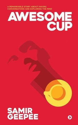 Awesome Cup: A Remarkable Story about Having Conversations and Exploring the Mind by Samir Geepee