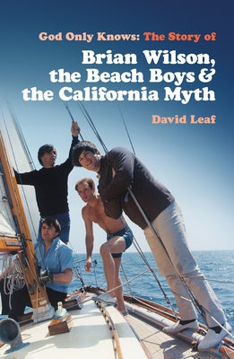God Only Knows: The Story of Brian Wilson, the Beach Boys and the California Myth by Leaf, David