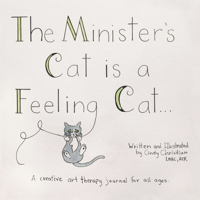 The Minister's Cat is a Feeling Cat...: A creative art therapy journal for all ages by Christian Lmhc Atr, Cindy