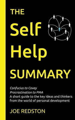 The Self Help Summary: A short guide to the key ideas and thinkers from the world of personal development by Redston, Joe