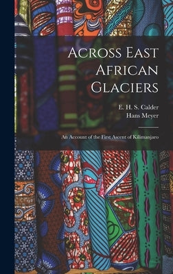 Across East African Glaciers; an Account of the First Ascent of Kilimanjaro by Meyer, Hans