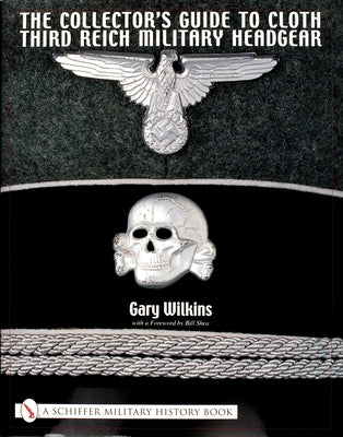 The Collector's Guide to Cloth Third Reich Military Headgear by Wilkins, Gary