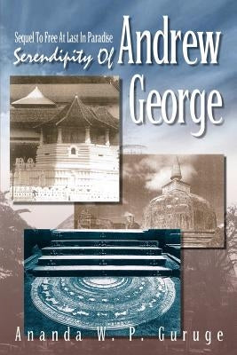 Serendipity Of Andrew George: Sequel To Free At Last In Paradise by Guruge, Ananda W. P.
