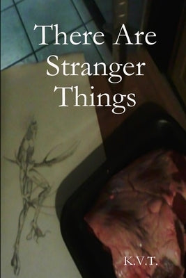 There Are Stranger Things by K. V. T.