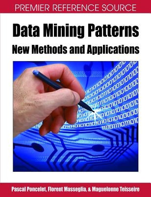 Data Mining Patterns: New Methods and Applications by Poncelet, Pascal