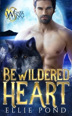 Bewildered Heart: A Dark Wing Paranormal Romance Trilogy, Pennsylvania Wolves, Book Three by Pond, Ellie