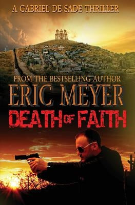 Death of Faith (a Gabriel de Sade Thriller, Book 3) by Meyer, Eric