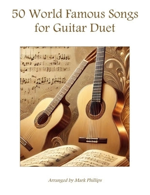 50 World Famous Songs for Guitar Duet by Phillips, Mark