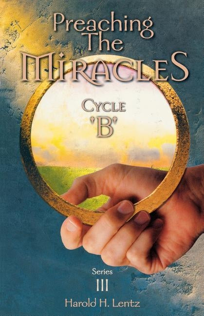 Preaching the Miracles, Series III, Cycle B by Lentz, Harold H.