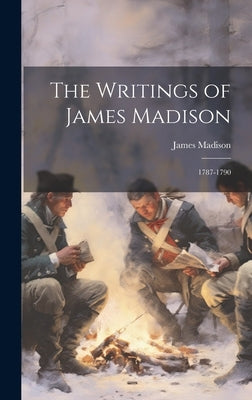 The Writings of James Madison: 1787-1790 by Madison, James