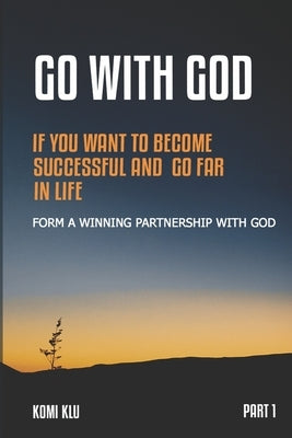 GO With GOD: If You Want to Be Successful and Go Far in Life by Klu, Komi S.