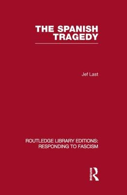 The Spanish Tragedy (Rle Responding to Fascism) by Last, Jef