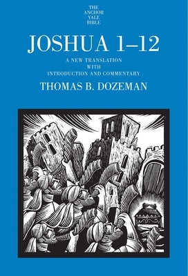 Joshua 1-12: A New Translation with Introduction and Commentary Volume 1 by Dozeman, Thomas B.