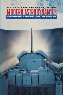Modern Astrodynamics: Fundamentals and Perturbation Methods by Bond, Victor R.